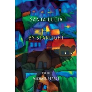 Santa Lucia by Starlight: Poems -- Michael Pearce